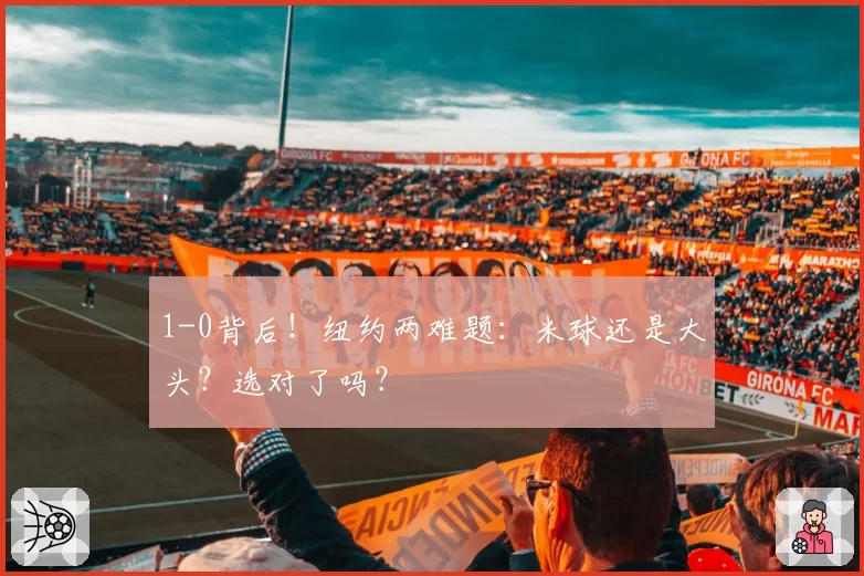1-0背后！纽约两难题：米球还是大头？选对了吗？